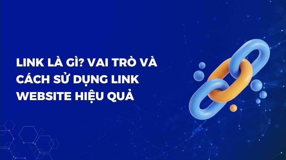 Link Là Gì? Vai Trò Và Cách Sử Dụng Link Website Hiệu Quả